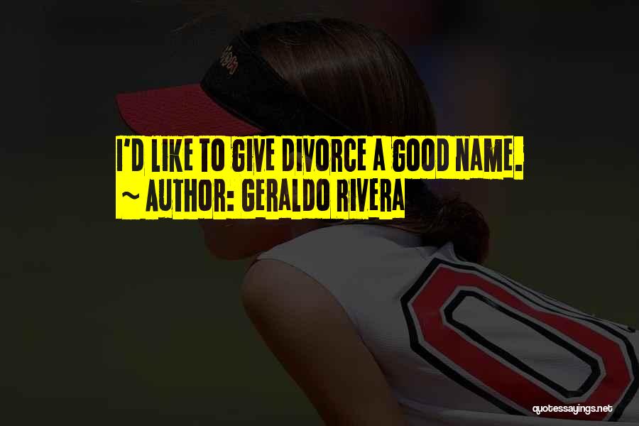 Geraldo Rivera Quotes: I'd Like To Give Divorce A Good Name.