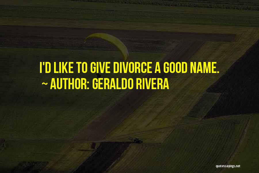 Geraldo Rivera Quotes: I'd Like To Give Divorce A Good Name.