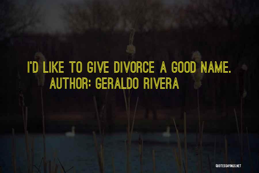 Geraldo Rivera Quotes: I'd Like To Give Divorce A Good Name.