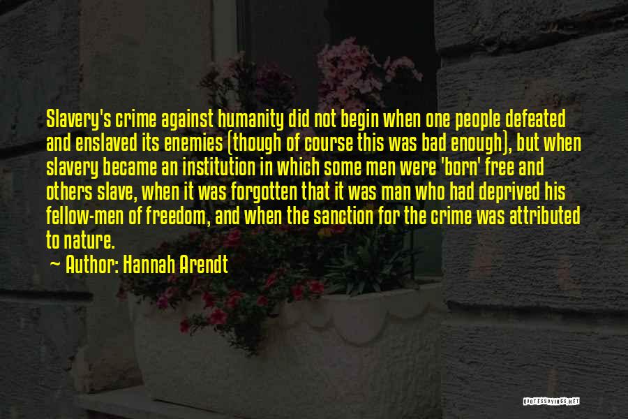 Hannah Arendt Quotes: Slavery's Crime Against Humanity Did Not Begin When One People Defeated And Enslaved Its Enemies (though Of Course This Was