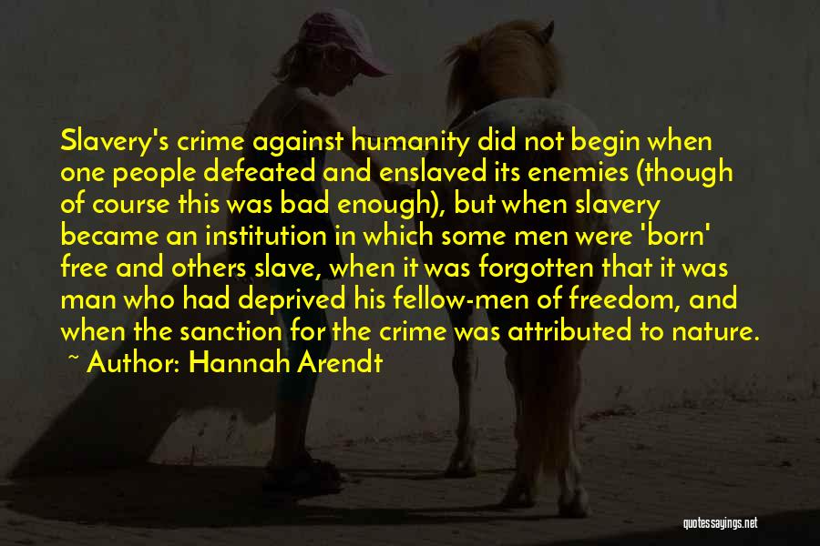 Hannah Arendt Quotes: Slavery's Crime Against Humanity Did Not Begin When One People Defeated And Enslaved Its Enemies (though Of Course This Was