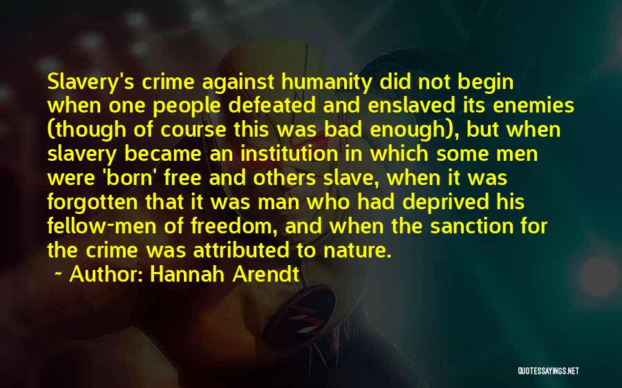 Hannah Arendt Quotes: Slavery's Crime Against Humanity Did Not Begin When One People Defeated And Enslaved Its Enemies (though Of Course This Was