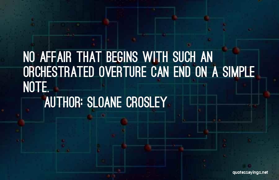 Sloane Crosley Quotes: No Affair That Begins With Such An Orchestrated Overture Can End On A Simple Note.