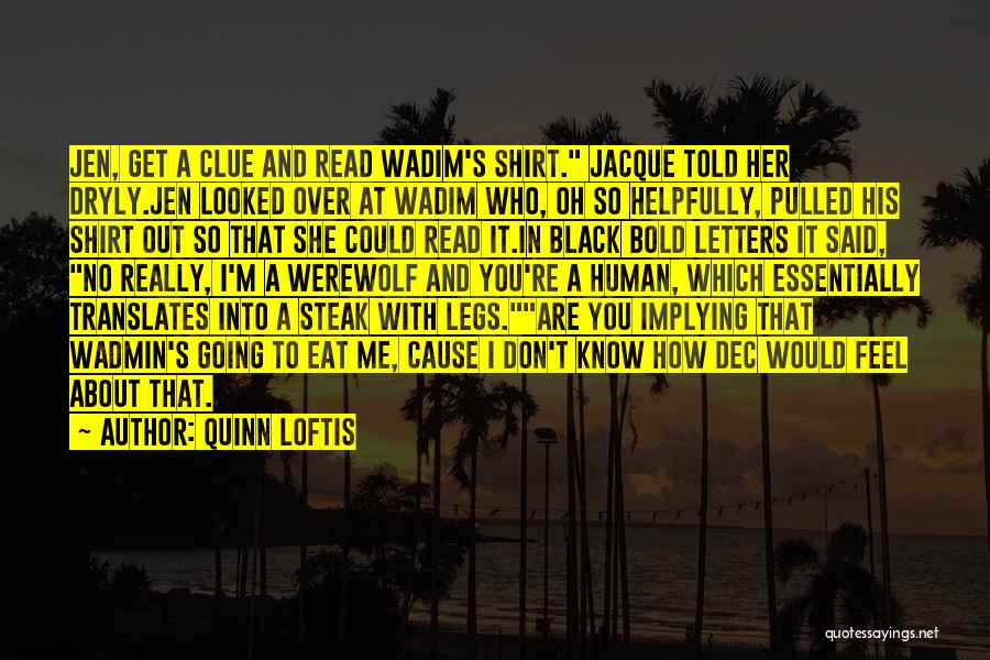 Quinn Loftis Quotes: Jen, Get A Clue And Read Wadim's Shirt. Jacque Told Her Dryly.jen Looked Over At Wadim Who, Oh So Helpfully,