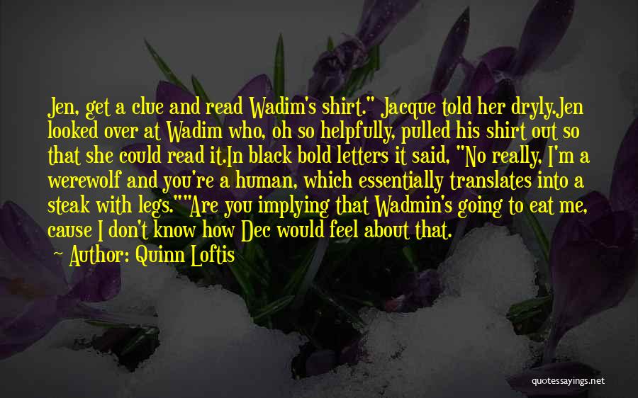 Quinn Loftis Quotes: Jen, Get A Clue And Read Wadim's Shirt. Jacque Told Her Dryly.jen Looked Over At Wadim Who, Oh So Helpfully,