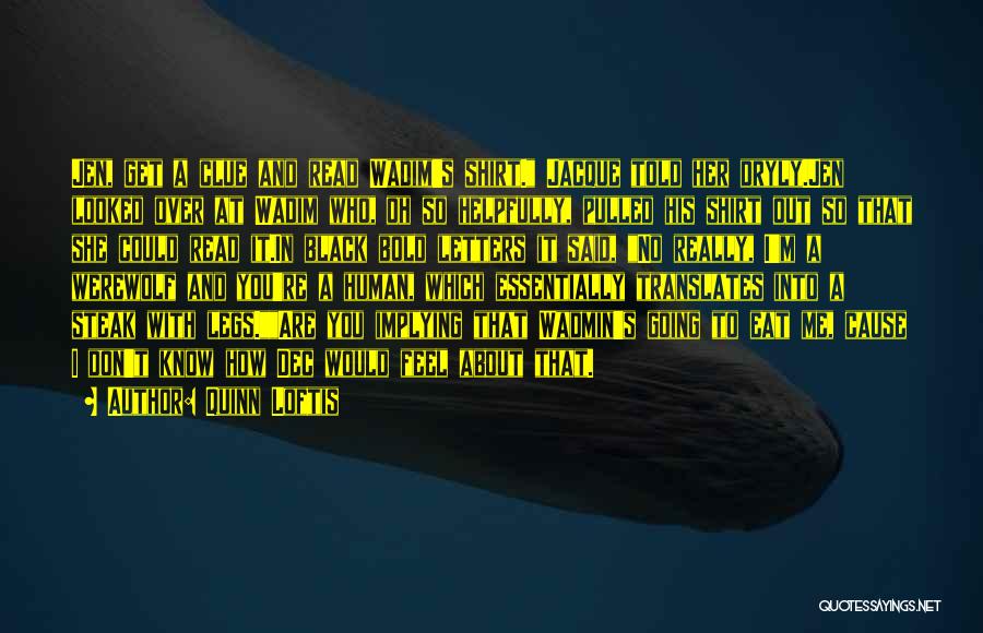 Quinn Loftis Quotes: Jen, Get A Clue And Read Wadim's Shirt. Jacque Told Her Dryly.jen Looked Over At Wadim Who, Oh So Helpfully,