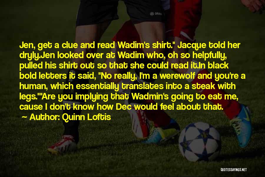 Quinn Loftis Quotes: Jen, Get A Clue And Read Wadim's Shirt. Jacque Told Her Dryly.jen Looked Over At Wadim Who, Oh So Helpfully,