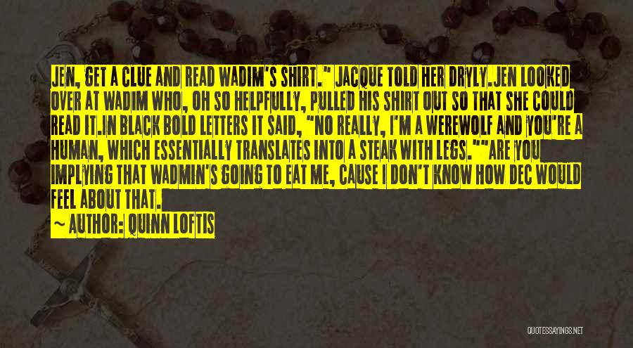 Quinn Loftis Quotes: Jen, Get A Clue And Read Wadim's Shirt. Jacque Told Her Dryly.jen Looked Over At Wadim Who, Oh So Helpfully,