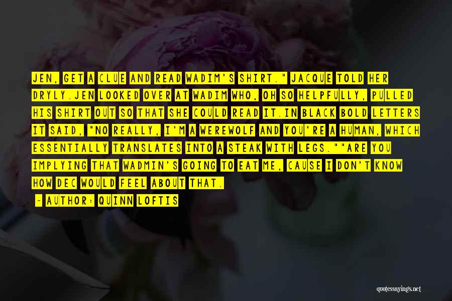 Quinn Loftis Quotes: Jen, Get A Clue And Read Wadim's Shirt. Jacque Told Her Dryly.jen Looked Over At Wadim Who, Oh So Helpfully,