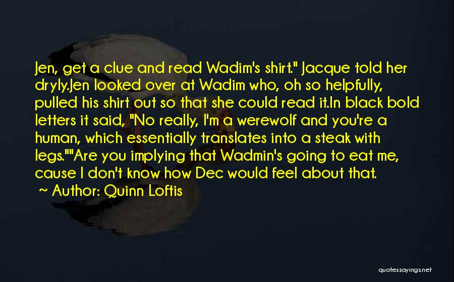 Quinn Loftis Quotes: Jen, Get A Clue And Read Wadim's Shirt. Jacque Told Her Dryly.jen Looked Over At Wadim Who, Oh So Helpfully,