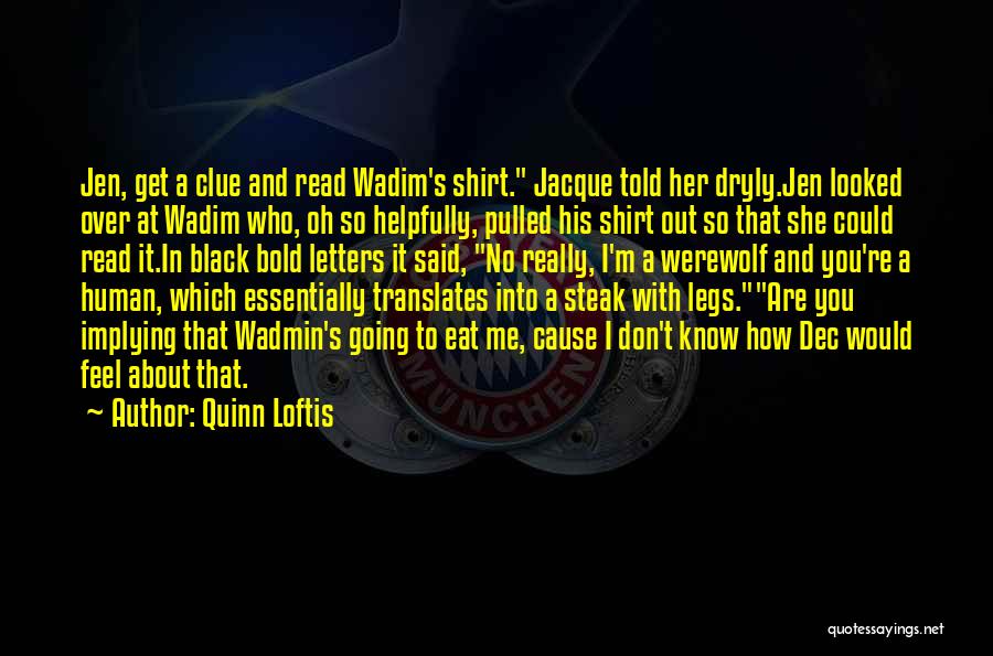 Quinn Loftis Quotes: Jen, Get A Clue And Read Wadim's Shirt. Jacque Told Her Dryly.jen Looked Over At Wadim Who, Oh So Helpfully,