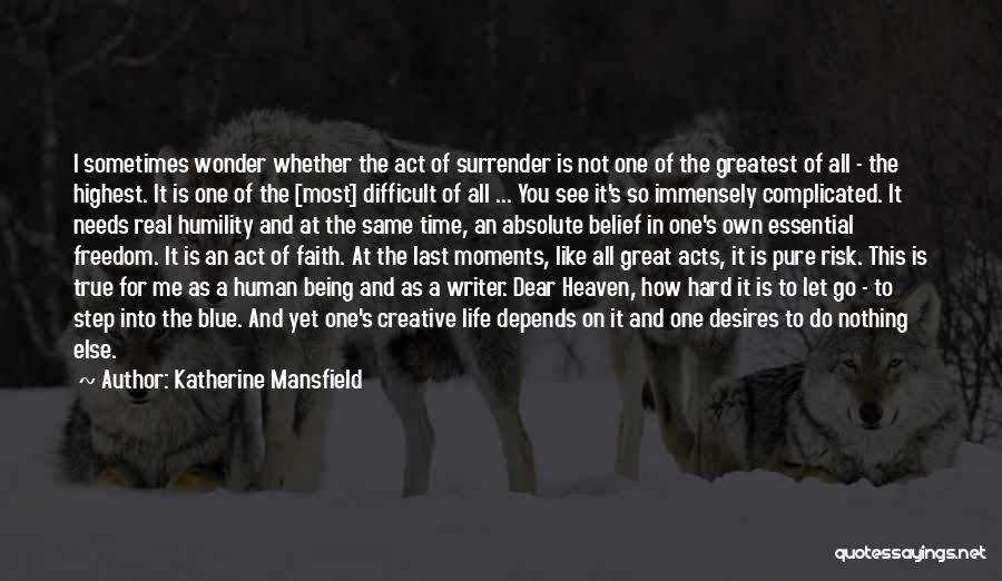 Katherine Mansfield Quotes: I Sometimes Wonder Whether The Act Of Surrender Is Not One Of The Greatest Of All - The Highest. It