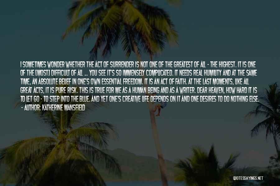 Katherine Mansfield Quotes: I Sometimes Wonder Whether The Act Of Surrender Is Not One Of The Greatest Of All - The Highest. It