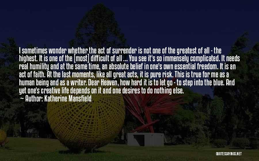 Katherine Mansfield Quotes: I Sometimes Wonder Whether The Act Of Surrender Is Not One Of The Greatest Of All - The Highest. It