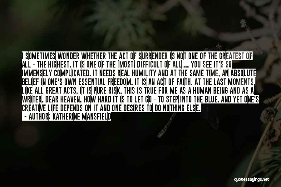 Katherine Mansfield Quotes: I Sometimes Wonder Whether The Act Of Surrender Is Not One Of The Greatest Of All - The Highest. It