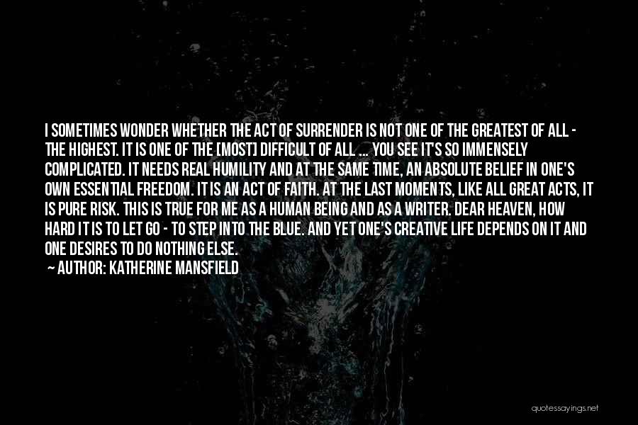 Katherine Mansfield Quotes: I Sometimes Wonder Whether The Act Of Surrender Is Not One Of The Greatest Of All - The Highest. It