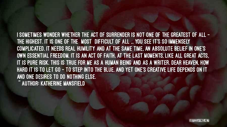 Katherine Mansfield Quotes: I Sometimes Wonder Whether The Act Of Surrender Is Not One Of The Greatest Of All - The Highest. It