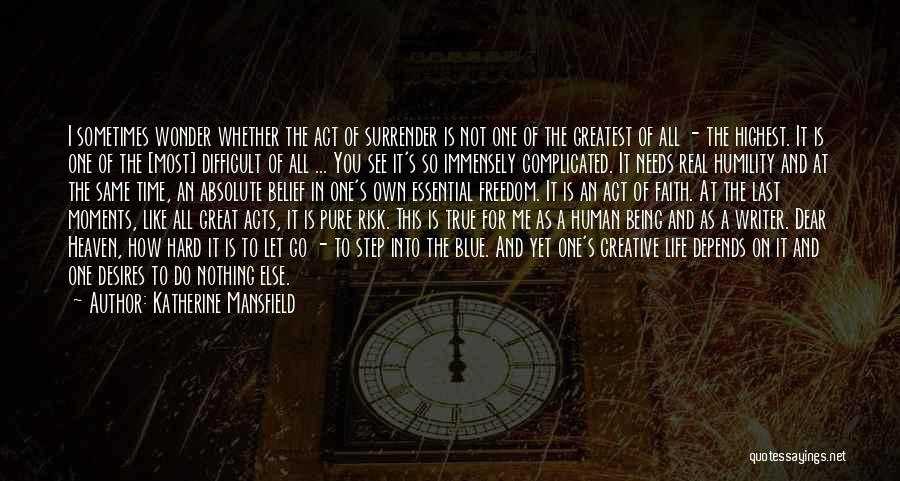 Katherine Mansfield Quotes: I Sometimes Wonder Whether The Act Of Surrender Is Not One Of The Greatest Of All - The Highest. It