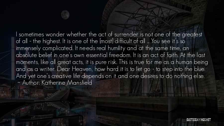 Katherine Mansfield Quotes: I Sometimes Wonder Whether The Act Of Surrender Is Not One Of The Greatest Of All - The Highest. It