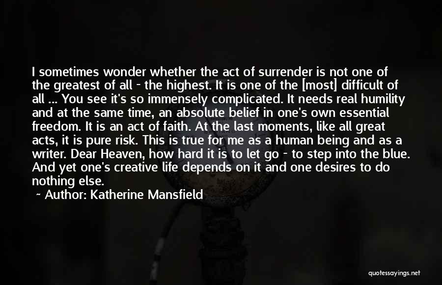 Katherine Mansfield Quotes: I Sometimes Wonder Whether The Act Of Surrender Is Not One Of The Greatest Of All - The Highest. It