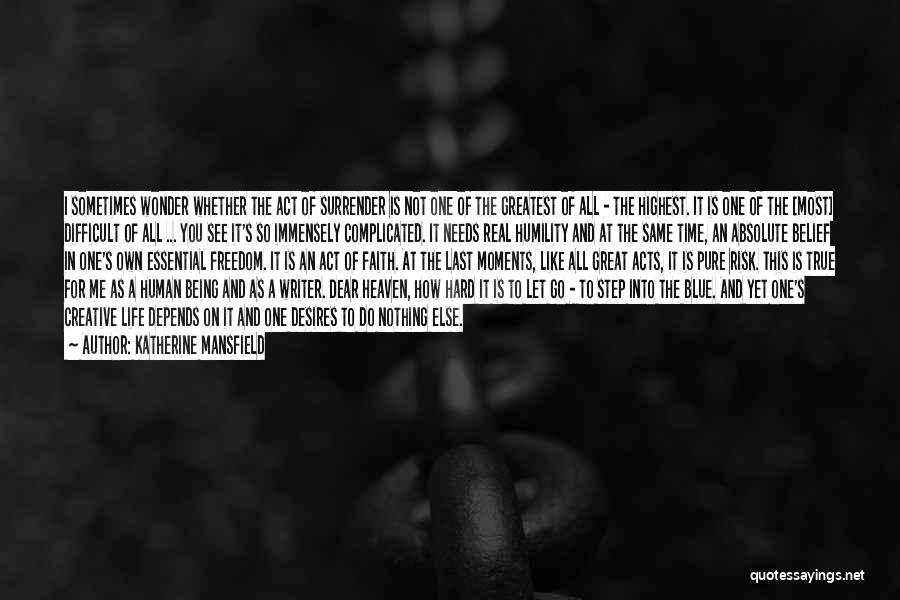 Katherine Mansfield Quotes: I Sometimes Wonder Whether The Act Of Surrender Is Not One Of The Greatest Of All - The Highest. It