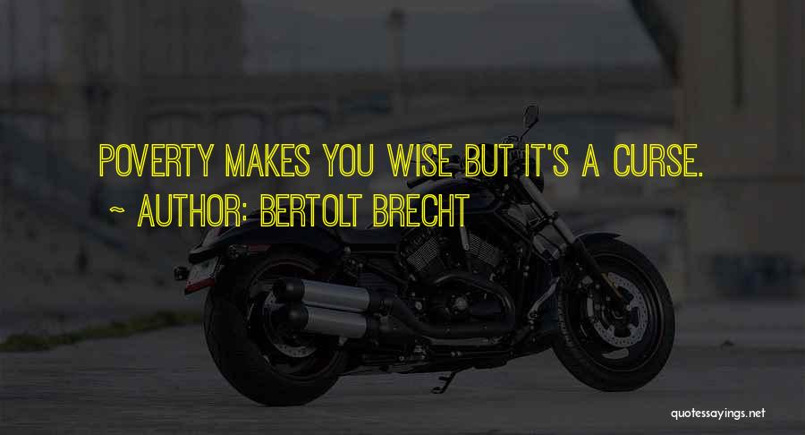 Bertolt Brecht Quotes: Poverty Makes You Wise But It's A Curse.
