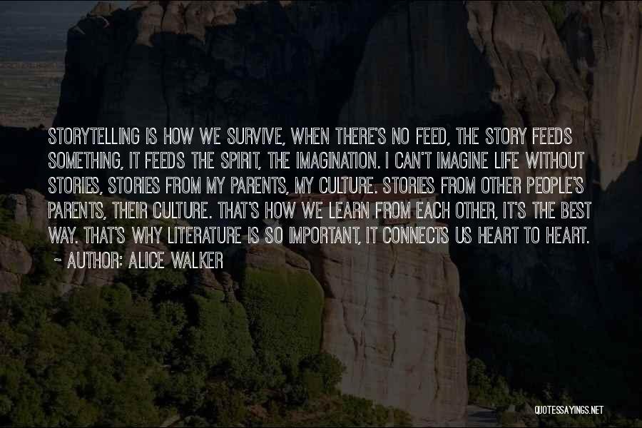 Alice Walker Quotes: Storytelling Is How We Survive, When There's No Feed, The Story Feeds Something, It Feeds The Spirit, The Imagination. I