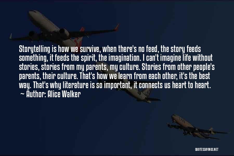 Alice Walker Quotes: Storytelling Is How We Survive, When There's No Feed, The Story Feeds Something, It Feeds The Spirit, The Imagination. I