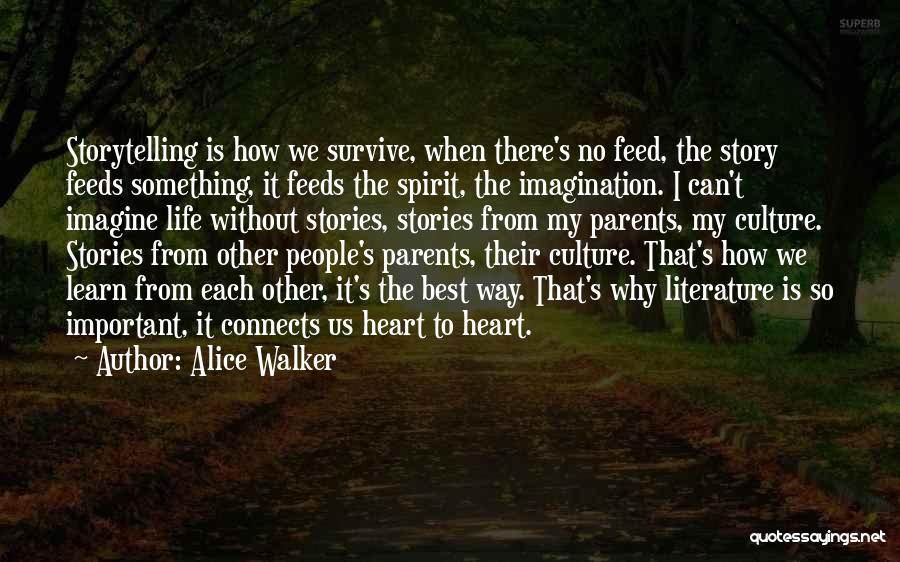 Alice Walker Quotes: Storytelling Is How We Survive, When There's No Feed, The Story Feeds Something, It Feeds The Spirit, The Imagination. I