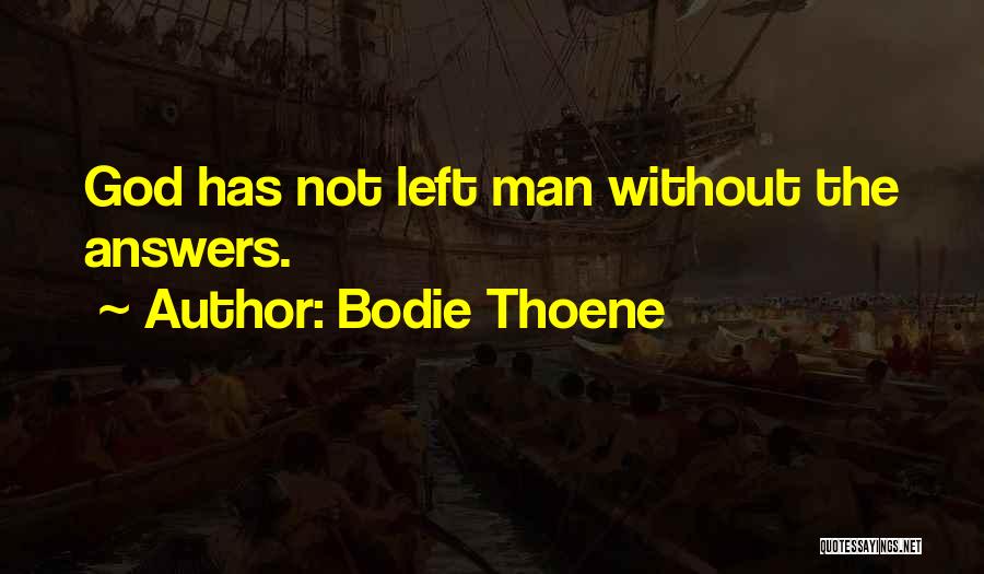 Bodie Thoene Quotes: God Has Not Left Man Without The Answers.