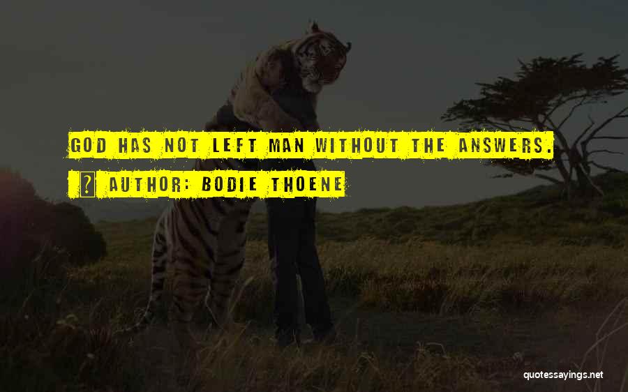 Bodie Thoene Quotes: God Has Not Left Man Without The Answers.