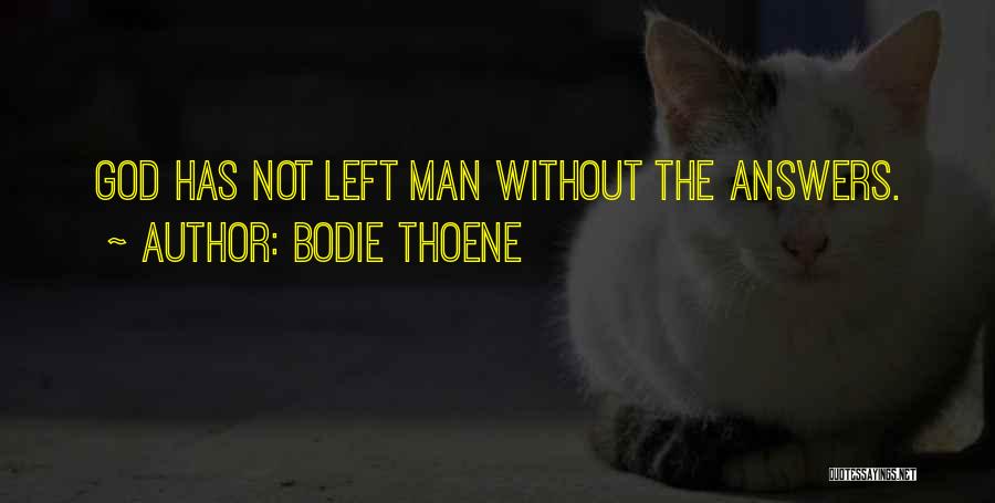 Bodie Thoene Quotes: God Has Not Left Man Without The Answers.