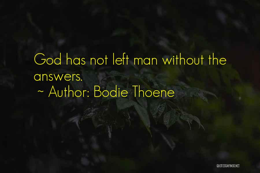 Bodie Thoene Quotes: God Has Not Left Man Without The Answers.