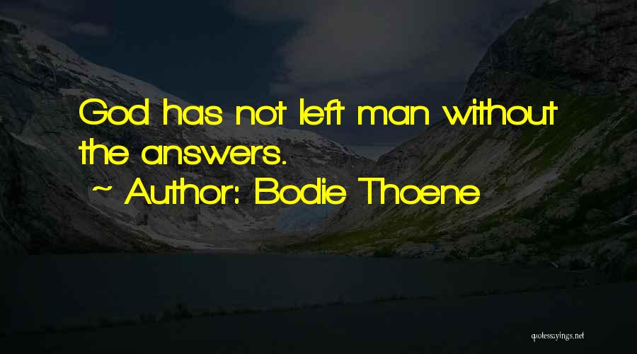 Bodie Thoene Quotes: God Has Not Left Man Without The Answers.