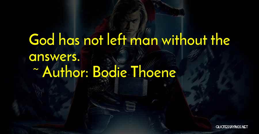 Bodie Thoene Quotes: God Has Not Left Man Without The Answers.