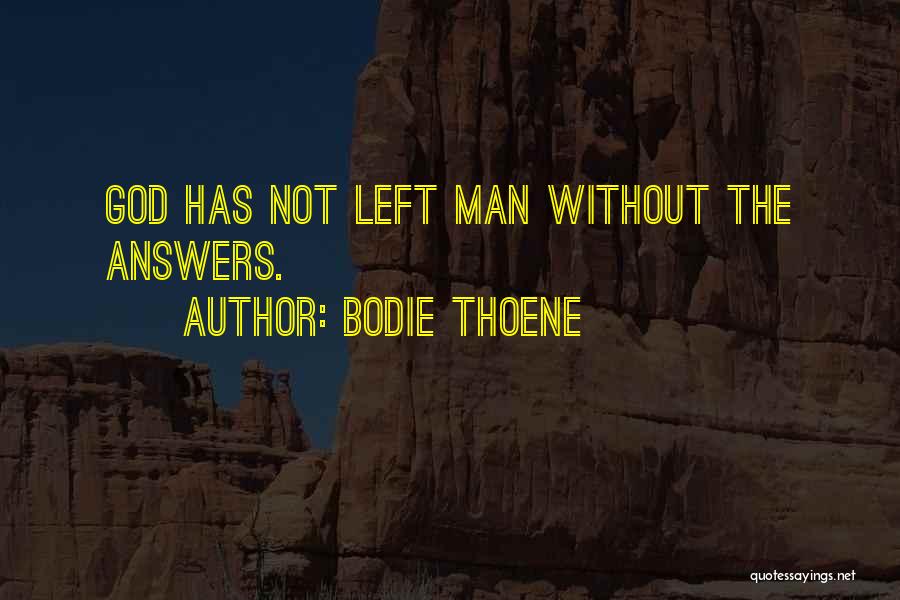 Bodie Thoene Quotes: God Has Not Left Man Without The Answers.