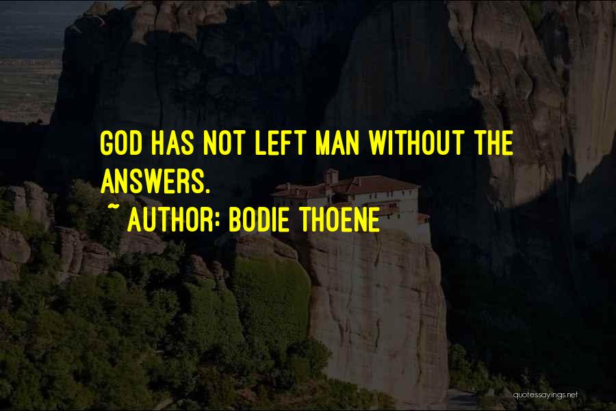Bodie Thoene Quotes: God Has Not Left Man Without The Answers.