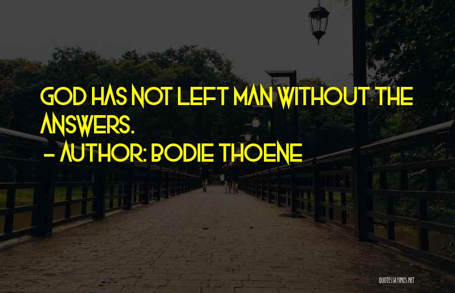 Bodie Thoene Quotes: God Has Not Left Man Without The Answers.