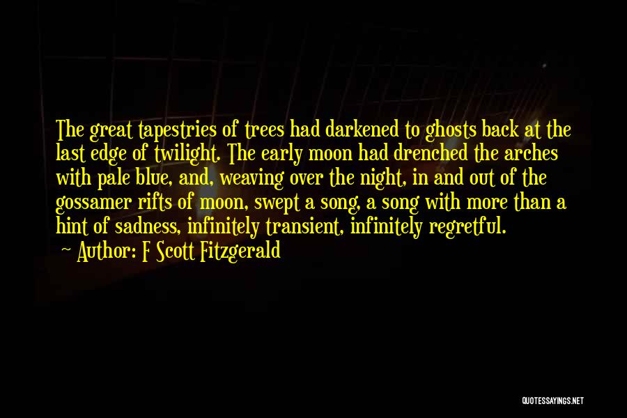 F Scott Fitzgerald Quotes: The Great Tapestries Of Trees Had Darkened To Ghosts Back At The Last Edge Of Twilight. The Early Moon Had