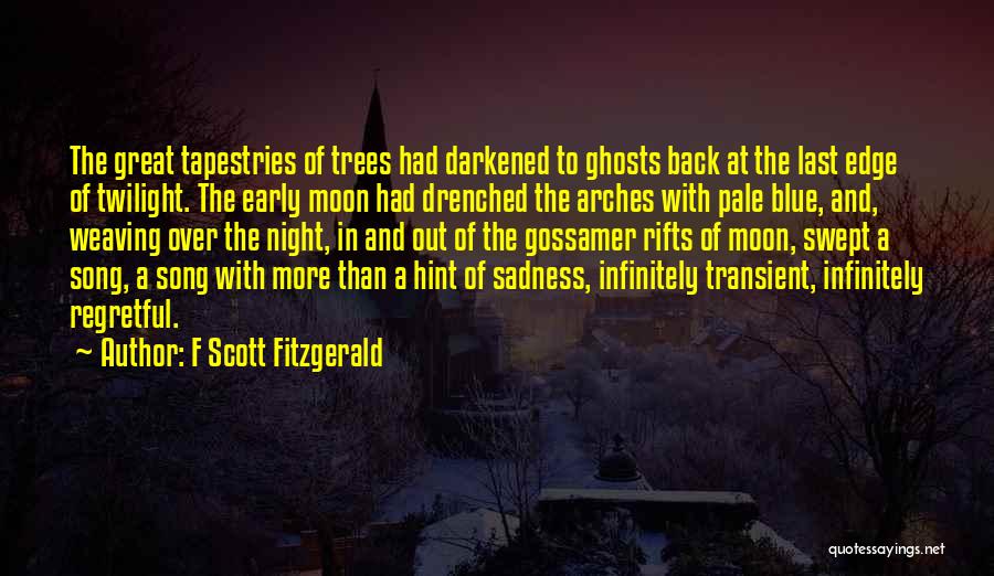 F Scott Fitzgerald Quotes: The Great Tapestries Of Trees Had Darkened To Ghosts Back At The Last Edge Of Twilight. The Early Moon Had
