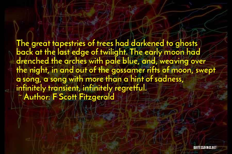 F Scott Fitzgerald Quotes: The Great Tapestries Of Trees Had Darkened To Ghosts Back At The Last Edge Of Twilight. The Early Moon Had