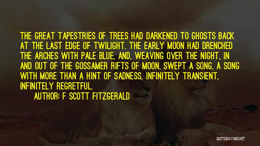 F Scott Fitzgerald Quotes: The Great Tapestries Of Trees Had Darkened To Ghosts Back At The Last Edge Of Twilight. The Early Moon Had