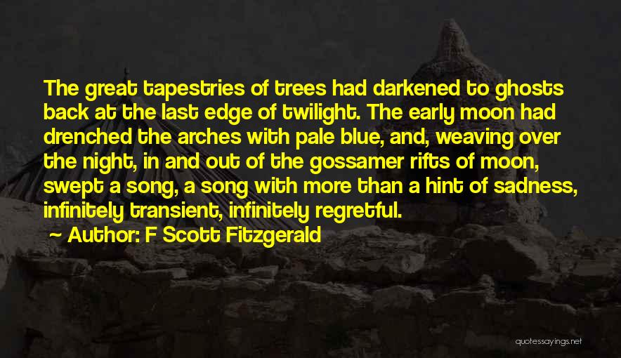 F Scott Fitzgerald Quotes: The Great Tapestries Of Trees Had Darkened To Ghosts Back At The Last Edge Of Twilight. The Early Moon Had