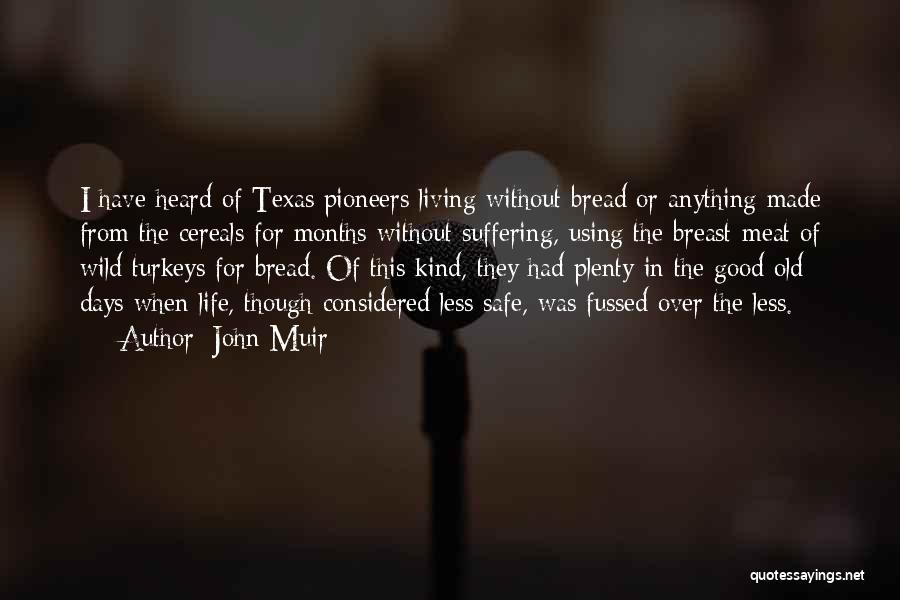 John Muir Quotes: I Have Heard Of Texas Pioneers Living Without Bread Or Anything Made From The Cereals For Months Without Suffering, Using