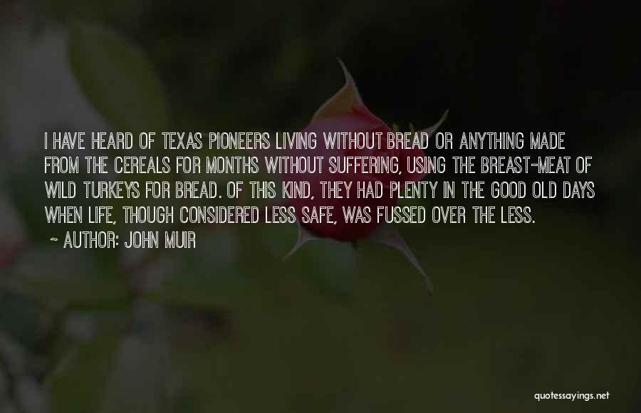 John Muir Quotes: I Have Heard Of Texas Pioneers Living Without Bread Or Anything Made From The Cereals For Months Without Suffering, Using