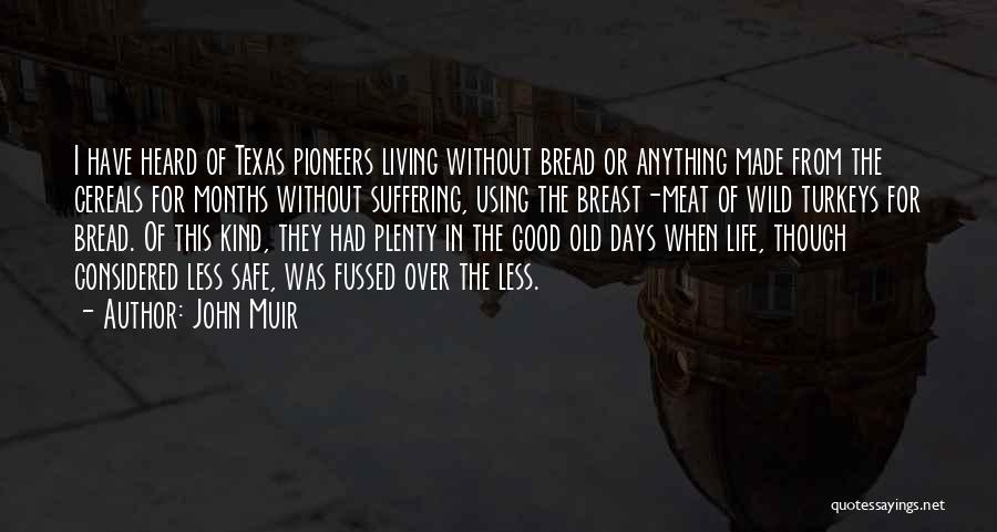 John Muir Quotes: I Have Heard Of Texas Pioneers Living Without Bread Or Anything Made From The Cereals For Months Without Suffering, Using