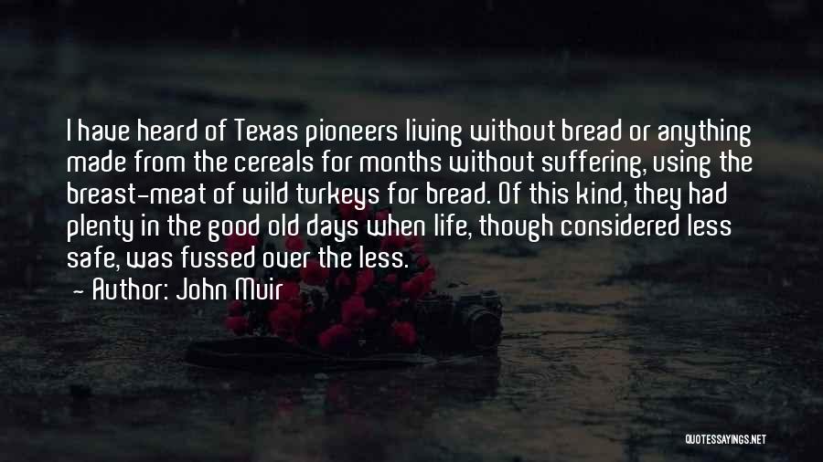 John Muir Quotes: I Have Heard Of Texas Pioneers Living Without Bread Or Anything Made From The Cereals For Months Without Suffering, Using