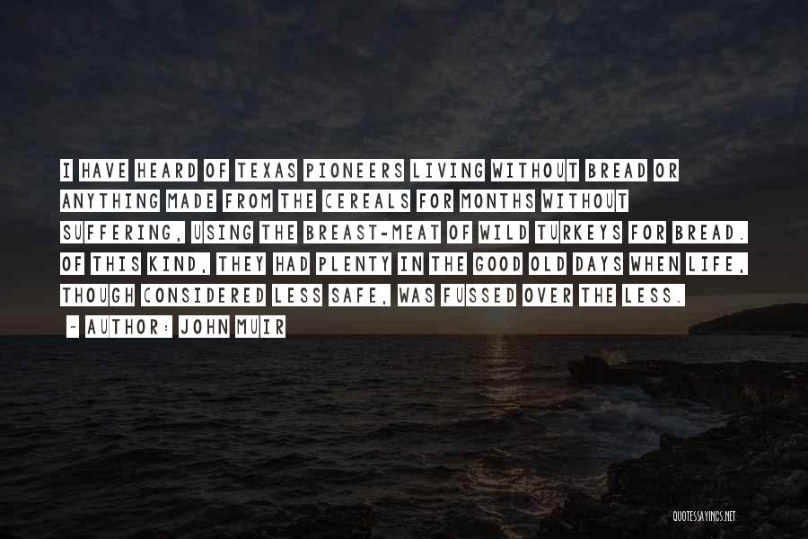 John Muir Quotes: I Have Heard Of Texas Pioneers Living Without Bread Or Anything Made From The Cereals For Months Without Suffering, Using