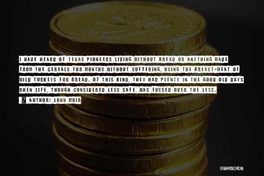 John Muir Quotes: I Have Heard Of Texas Pioneers Living Without Bread Or Anything Made From The Cereals For Months Without Suffering, Using