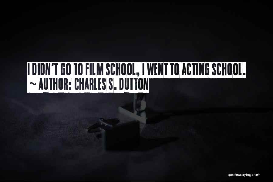 Charles S. Dutton Quotes: I Didn't Go To Film School, I Went To Acting School.